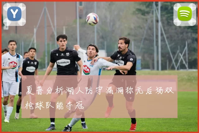 夏普分析湖人防守漏洞称无后场双枪球队能夺冠